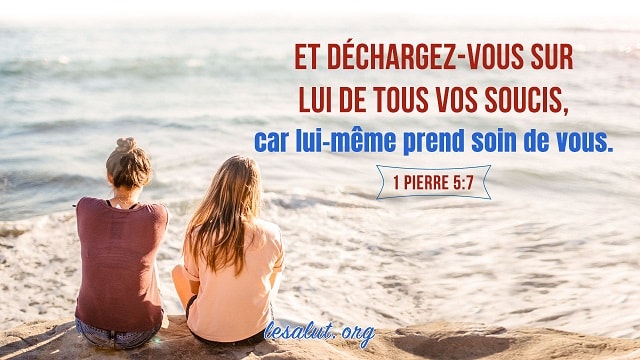1 Pierre 57 Et déchargez-vous sur lui de tous vos soucis, car lui-même prend soin de vous.