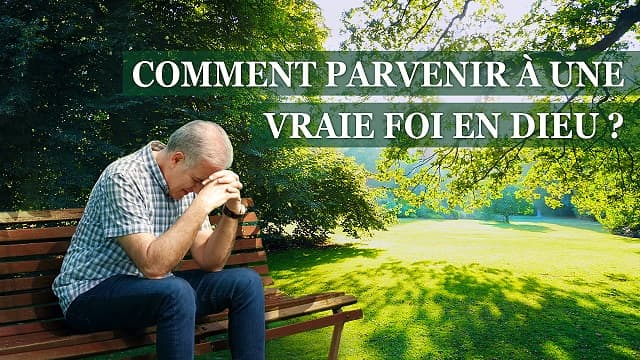 Comment parvenir à une vraie foi en Dieu