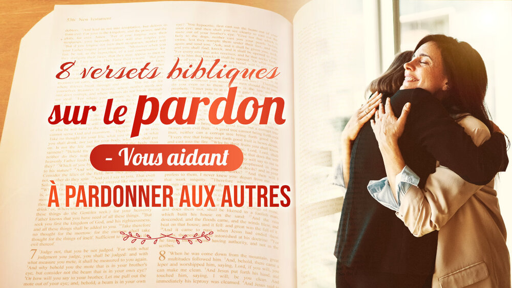 8 versets bibliques sur le pardon – Vous aidant à pardonner aux autres