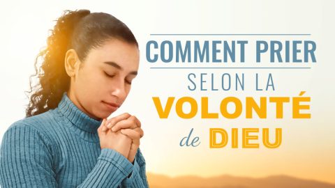 Comment prier selon la volonté de Dieu