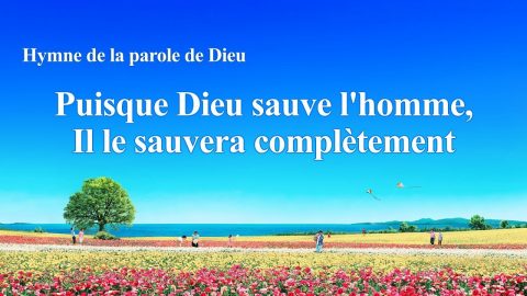 Chanson chrétienne « Puisque Dieu sauve l'homme, Il le sauvera complètement »