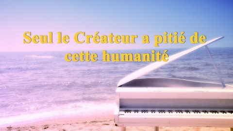Vidéo musique chrétienne Seul le Créateur a pitié de cette humanité﻿