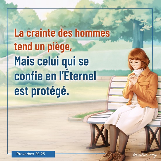 Proverbes 29:25 La crainte des hommes tend un piège, Mais celui qui se confie en l’Éternel est protégé.