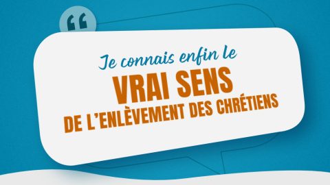 Je connais enfin le vrai sens de l’enlèvement des chrétiens