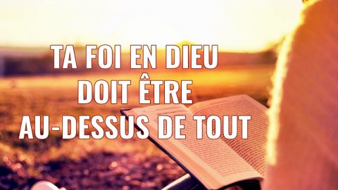 Chanson évangélique « Ta foi en Dieu doit être au-dessus de tout »