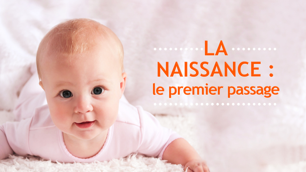 La naissance : le premier passage