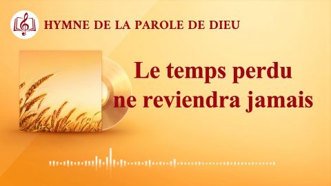 Chant chrétien « Le temps perdu ne reviendra jamais » L’avertissement des derniers jours de Dieu