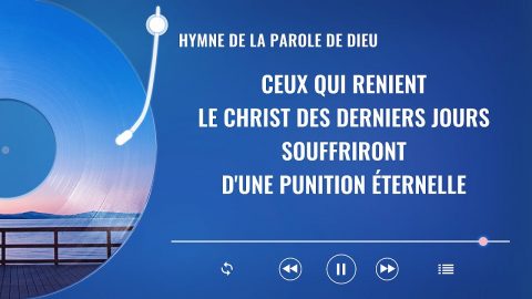 Cantique « Ceux qui renient le Christ des derniers jours souffriront d’une punition éternelle »