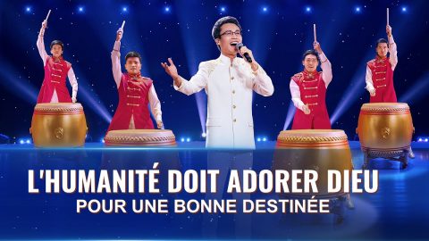 Louange et Adoration - L’humanité doit adorer Dieu pour une bonne destinée