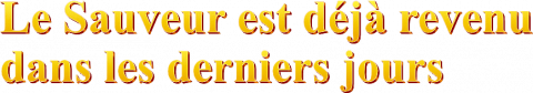 Le Sauveur est deja revenu dans les derniers jours