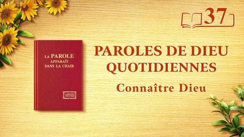 Parole de Dieu du jour | « L’œuvre de Dieu, le tempérament de Dieu et Dieu Lui-même II » | Extrait 37