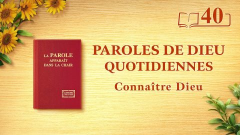Parole de Dieu du jour | « L’œuvre de Dieu, le tempérament de Dieu et Dieu Lui-même II » | Extrait 40
