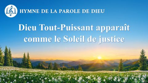 Musique chrétienne 2020 « Dieu Tout-Puissant apparaît comme le Soleil de justice »